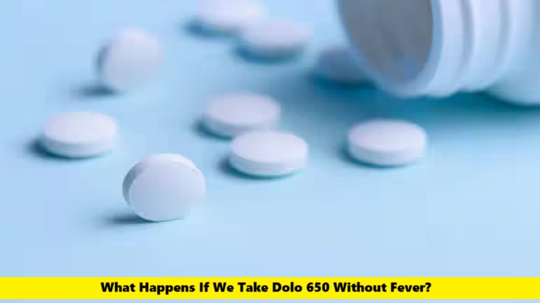 What Happens If We Take Dolo 650 Without Fever?